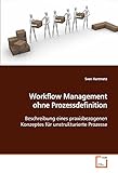 Workflow Management ohne Prozessdefinition: Beschreibung eines praxisbezogenen Konzeptes für unstruk
