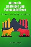 Aktien für Einsteiger und Fortgeschrittene: Erfolgreich in Ak