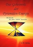 Das Geheimnis der Pyramiden-Energie: Die Kraft die alles SEIN bewirk