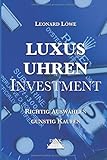 Luxusuhren Investment: Uhren sammeln Geldanlage Investment Guide Kapitalsicherung Sachwerte investieren Uhrensammlung Patek Omega Rolex