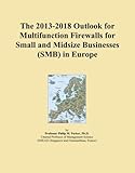The 2013-2018 Outlook for Multifunction Firewalls for Small and Midsize Businesses (SMB) in Europ