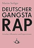 Deutscher Gangstarap. Zwischen Affirmation und Empowerment (Schriften zur Popkultur)