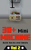 Minecraft: 30+ Mini MACHINE Build Hacks And Ideals : Vol 2 (English Edition)