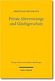 Private Altersvorsorge und Gläubigerschutz: dargestellt am Beispiel der Lebensversicherung (Tübinger Rechtswissenschaftliche Abhandlungen, Band 110)
