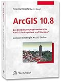 ArcGIS 10.8: Das deutschsprachige Handbuch für ArcGIS Desktop Basic und Standard inklusive Einstieg in ArcGIS O