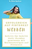 Erfolgreich auf Pinterest werben: Schritt für Schritt mehr Kunden gewinnen mit Werbeanzeig