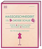 Maßgeschneidert. Die große Schule: Stoffe, Schnittmuster, Techniken, Projekte. Über 100 Anleitungen Schritt für S