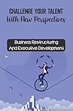 Challenge Your Talent With New Perspectives: Business Restructuring And Executive Development (English Edition)