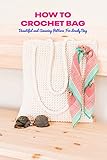 How To Crochet Bag: Beautiful and Amazing Pattern For Lovely Bag (English Edition)