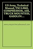 US Army, Technical Manual, TM 5-5065, COMPRESSOR, AIR, TRUCK MOUNTED, GASOLINE DRIVEN, 210 CFM, LEROI MODEL 210G1 (English Edition)