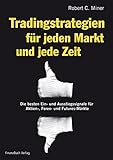 Tradingstrategien für jeden Markt und jede Zeit: Die besten Ein- und Ausstiegssignale für Aktien-, Forex- und Futures-Märk