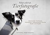 Manuskript Tierfotografie: Kameratechnik, Tierfotografie, Fehlerbehebung, Bildbearbeitung im Photoshop, Begriffe in der Fotog