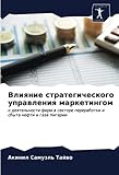 Влияние стратегического управления маркетингом: о деятельности фирм в секторе переработки и сбыта нефти и газа Нигерии: o deqtel'nosti firm w sektore pererabotki i sbyta nefti i gaza Nig