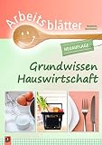 Arbeitsblätter Grundwissen Hauswirtschaft: Überarbeitete Neuauflag