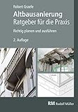 Altbausanierung - Ratgeber für die Praxis: Richtig planen und ausfü