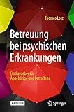 Betreuung bei psychischen Erkrankungen: Ein Ratgeber für Angehörige und B