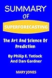 SUMMARY OF SUPERFORECASTING: The Art And Science Of Prediction By Philip E. Tetlock And Dan G