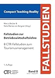 Fallstudien zur Betriebswirtschaftslehre - Band 8: 8 CTR-Fallstudien zum Tourismusmanag