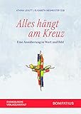 Alles hängt am Kreuz: Eine Annäherung in Wort und B