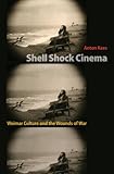 Shell Shock Cinema: Weimar Culture and the Wounds of W