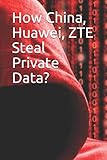 How China, Huawei, ZTE Steal Private Data?