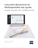 Industrielle Messtechnik für Medizinprodukte und -geräte: Strategien, Automatisierung, FDA-und MDR
