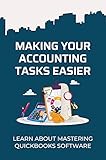 Making Your Accounting Tasks Easier: Learn About Mastering QuickBooks Software: Take Your Quickbooks Knowledge To The Next Level (English Edition)