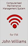 Computerised Maintenance Management System: for FM (English Edition)
