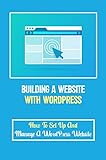 Building A Website With WordPress: How To Set Up And Manage A WordPress Website: Wordpress Website Examples (English Edition)