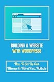 Building A Website With WordPress: How To Set Up And Manage A WordPress Website: Wordpress Website Examples (English Edition)