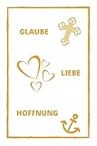 Glaube Liebe Hoffnung: Christliches Notizbuch - Liniert - Insgesamt 135 Seiten - Maße ca. DIN A5