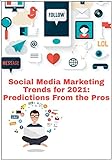 Social Media Marketing Trends for 2021: Predictions From the Pros (English Edition)