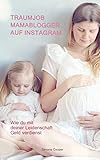 Traumjob Mamablogger auf Instagram - Wie du mit deiner Leidenschaft Geld verdienst: Influencer werden, perfekte Fotos, Kooperationen, Affiliate Marketing, ... Tipps für mehr Follower und Reichw