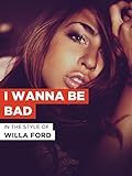 I Wanna Be Bad im Stil von 'Willa Ford'