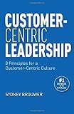 Customer-Centric Leadership: 8 Principles for a Customer-Centric C
