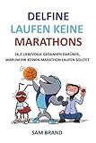 DELFINE LAUFEN KEINE MARATHONS (26,2 LIEBEVOLLE GEDANKEN DARÜBER, WARUM IHR KEINEN MARATHON LAUFEN SOLLTET. 1)