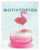 Genussmomente: Motivtorten: Einfach und kreativ backen: Rezepte für Kindergeburtstage, Hochzeiten und andere Feste – Mit vielen Schritt-für-Schritt-F