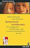 Systemische Lerntherapie: Ein integrativer, beziehungs- und ressourcenorientierter Ansatz (Systemische Pädagogik)