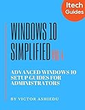 Windows 10 Simplified: Advanced Windows 10 Setup Guides for Administrators (Volume, Band 4)