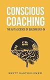 Conscious Coaching: The Art and Science of Building Buy-I