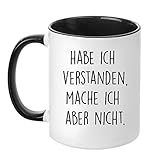 TASSENTICKER Tasse mit Spruch - Habe ich verstanden. Mache ich Aber Nicht - beidseitig Bedruckt - Teetasse - Kaffeetasse - lustig - Arbeit - Büro - C