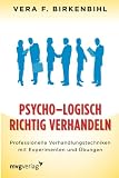 Psycho-Logisch richtig verhandeln: Professionelle Verhandlungstechniken mit Experimenten und Übung
