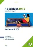 Abschluss 2015 - Realschule Bayern Mathematik II/III: Originalprüfungen mit Trainingsteil und Zusatzaufgaben auf CD (pauker.)