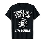 Denken Sie wie ein Proton Bleiben Sie positiv Physik Science Geek T-S