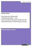 Revolution der Arbeitswelt „Molekularbiologie“ – Die Polymerasekettenreaktion (PCR) und die Sanger-Methode zur DNA-Sequenzierung