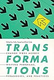 Transformations: Change Work Across Writing Programs, Pedagogies,