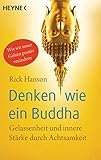 Denken wie ein Buddha: Gelassenheit und innere Stärke durch Achtsamkeit. Wie wir unser Gehirn p