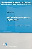 Supply Chain Management: Logistik Plus?: Logistikkette - Marketingkette - Finanzkette (Unternehmensführung und Logistik, Band 18)