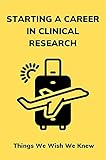 Starting A Career In Clinical Research: Things We Wish We Knew: Certification For Clinical Research Associates (English Edition)