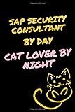SAP SECURITY CONSULTANT By Day, Cat Lover By Night: Journal Gifts for SAP SECURITY CONSULTANT Lovers, Notebook For Men Women, Funny Gift I